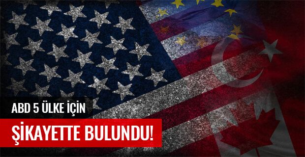 ABD 5 ÜLKE İÇİN DÜNYA TİCARET ÖRGÜTÜNE ŞİKAYETTE BULUNDU