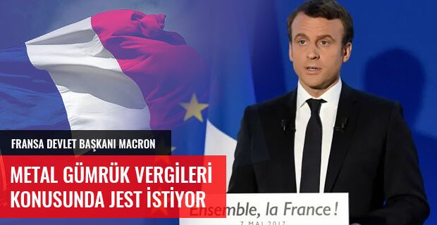 MACRON METAL GÜMRÜK VERGİLERİ KONUSUNDA JEST İSTİYOR