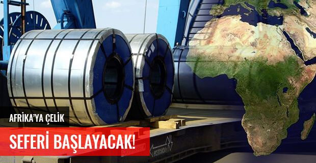 AFRİKA'YA ÇELİK SEFERİ BAŞLAYACAK!