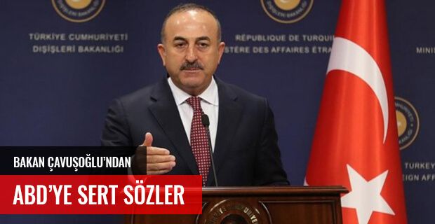 ÇAVUŞOĞLU'NDAN ABD'YE SERT SÖZLER