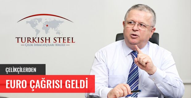 ÇELİKÇİLERDEN EURO ÇAĞRISI GELDİ