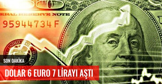 SON DAKİKA DOLAR 6 EURO 7 LİRAYI AŞTI