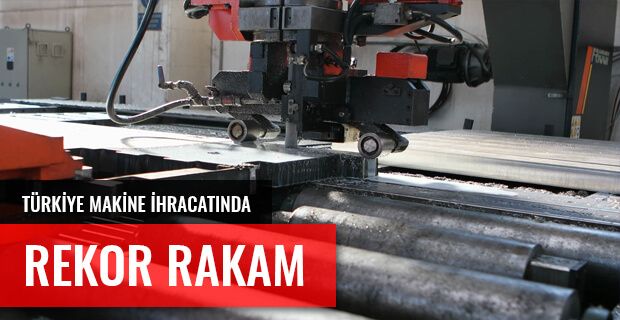 TÜRKİYE MAKİNE İHRACATINDA REKOR RAKAM