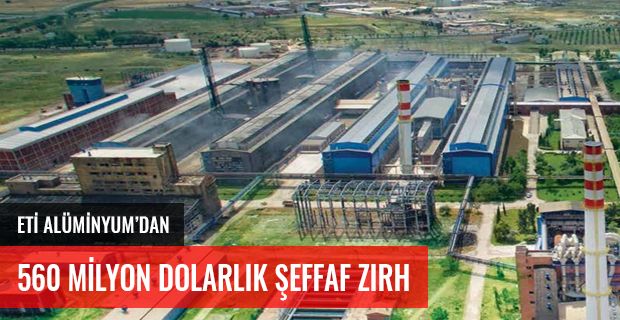 ETİ ALÜMİNYUM'DAN 560 MİLYON DOLARLIK ŞEFFAF ZIRH