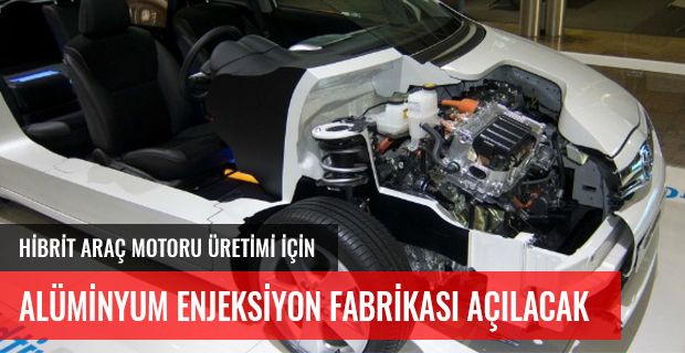 HİBRİT ARAÇ ÜRETİMİ İÇİN ALÜMİNYUM FABRİKASI AÇILACAK