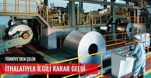 TÜRKİYE'DEN ÇELİK İTHALATIYLA İLGİLİ KARAR GELDİ