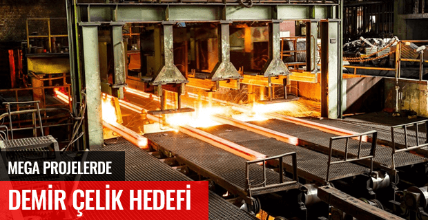 MEGA PROJELERDE YERLİ ÇELİK HEDEFİ