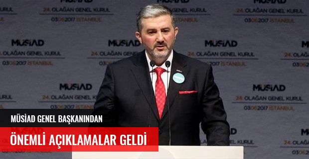 MÜSİAD GENEL BAŞKANINDAN AÇIKLAMA GELDİ