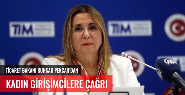 TİCARET BAKANI RUHSAR PEKCAN KADIN GİRİŞİMCİLERE İHRACAT ÇAĞRISI YAPTI