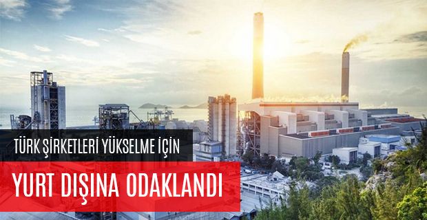 TÜRK ŞİRKETLERİ YÜKSELME İÇİN YURT DIŞINA ODAKLANDI