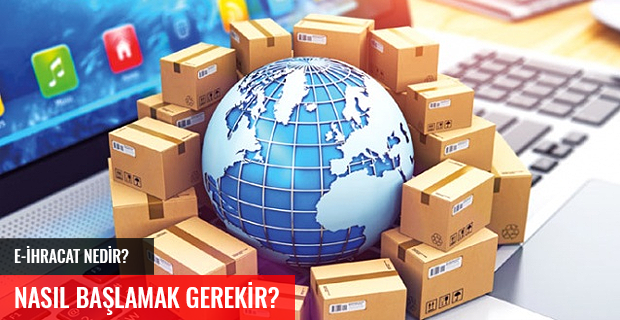 E-İHRACAT NEDİR? SUNDUĞU FIRSATLAR NELERDİR? NASIL BAŞLANMASI GEREKİR?