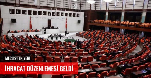 MECLİS'TEN YENİ İHRACAT DÜZENLEMESİ