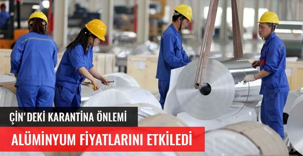 ÇİN'DEKİ KARANTİNA ÖNLEMİ ALÜMİNYUM FİYATLARINI ETKİLEDİ