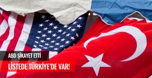 ABD ŞİKAYET ETTİ LİSTEDE TÜRKİYE'DE VAR!