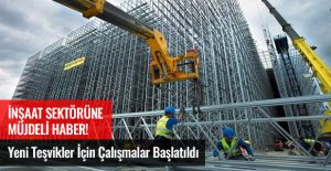 İNŞAAT SEKTÖRÜ İÇİN MÜJDELİ HABER!  YENİ TEŞVİKLER İÇİN ÇALIŞMALAR BAŞLATILDI