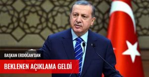 ERDOĞAN'DAN BEKLENEN AÇIKLAMA GELDİ