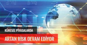 KÜRESEL PİYASALARDA  ARTAN RİSK DEVAM EDİYOR