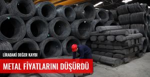 LİRADAKİ DEĞER KAYBI METAL FİYATLARINI DÜŞÜRDÜ