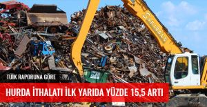 TÜİK RAPORUNA GÖRE HURDA İTHALATI İLK YARIDA YÜZDE 15,5 ARTI