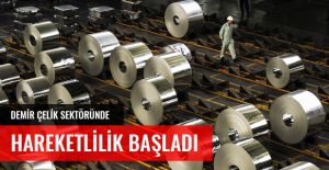 DEMİR ÇELİKTE HAREKETLİLİK BAŞLADI