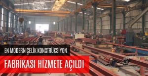 EN MODERN ÇELİK KONSTRÜKSİYON MALZEMELERİ FABRİKASI HİZMETE AÇILDI