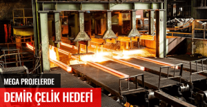 MEGA PROJELERDE YERLİ ÇELİK HEDEFİ