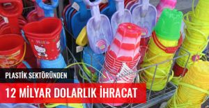 PLASTİK SEKTÖRÜNDEN 12 MİLYAR DOLARLIK İHRACAT