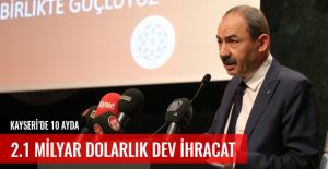 KAYSERİDE 10 AYDA 2,1 MİLYAR DOLARLIK DEV İHRACAT