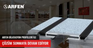 ARFEN DİLATASYON PROFİLLERİ İLE ÇÖZÜM SUNMAYA DEVAM EDİYOR