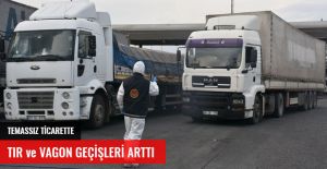 TEMASSIZ TİCARETTE TIR VE VAGON GEÇİŞLERİ ARTTI