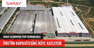 SARAY ALÜMİNYUM YENİ YATIRIMLARIYLA KAPASİTESİNİ İKİYE KATLIYOR