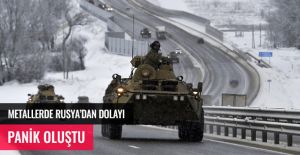 METALLERDE RUSYA'DAN DOLAYI PANİK OLUŞTU